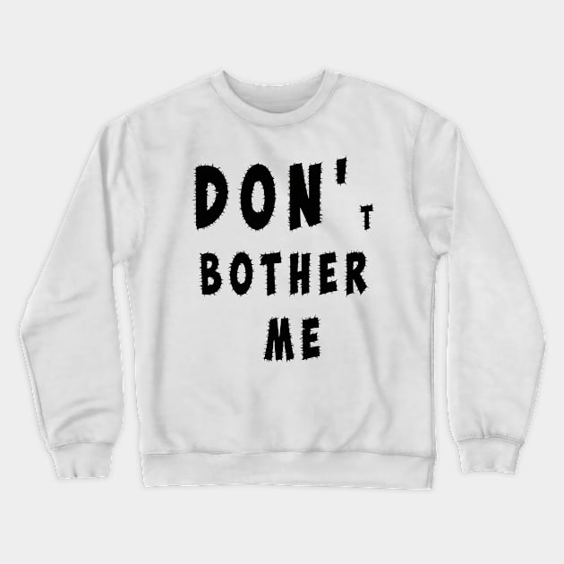 DON'T BOTHER ME Crewneck Sweatshirt by antaris